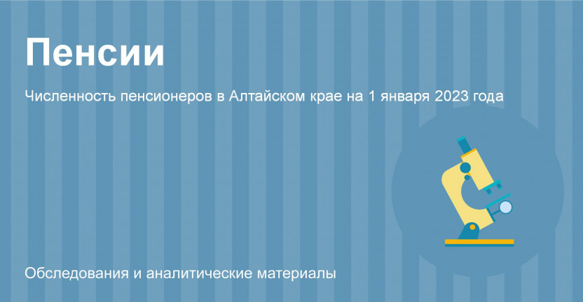 Численность пенсионеров в Алтайском крае на 1 января 2023 года